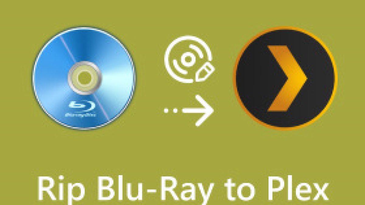 top tips for ripping blu ray for plex without quality loss